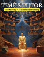 Time's Tutor: The Mastery of Man's Infinite Learning