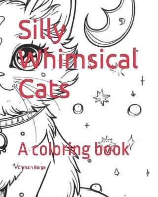 Silly Whimsical Cats: A coloring book - Christin Borge - cover