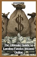 The Ultimate Guide to Earning Passive Income Online: Unlocking Financial Freedom; A Comprehensive Blueprint On How to Make Money Online