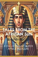 Tales from the African Sun: A Collection of North Africa Folklore