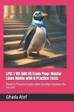 LPIC-1 101-500 V5 Exam Prep: Master Linux Admin with 6 Practice Tests: Realistic Practice Exams with Detailed Solutions for Success