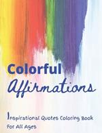 Colorful Affirmations: Inspirational Quotes Coloring Book for all ages