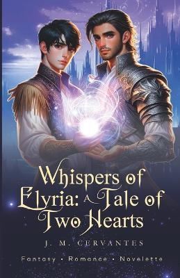 Whispers Of Elyria: A Tale Of Two Hearts: Fantasy Gay Romance - J M Cervantes - cover