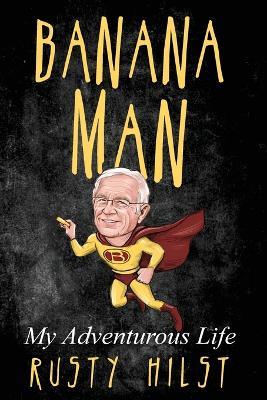 Banana Man: My Adventurous Life - Rusty Hilst - cover