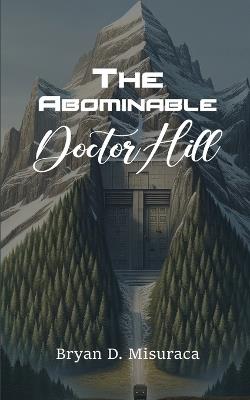 The Abominable Doctor Hill - Bryan D Misuraca - cover