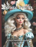 Baroque Beauties A Marie Antoinette Inspired Coloring Book: Ornate 1700's Era Rococo Versailles Fashion Flowers Shoes Fans Mirror Intricate Lavish Designs