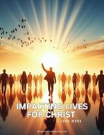 Impacting Lives For Christ: How to love, pray, testify, disciple and sacrifice for God's glory