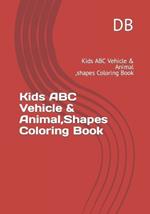 Kids ABC Vehicle, Animal & Shapes Coloring Book: Kids ABC Vehicle, Animal & Shapes Coloring Book