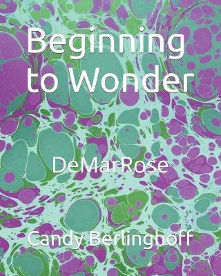 Beginning to Wonder: DeMarRose - Candy Berlinghoff - cover