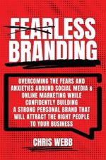 Fearless Branding: Overcoming the fears and anxieties around social media and online marketing while confidently building a strong personal brand that will attract the right people to your business.