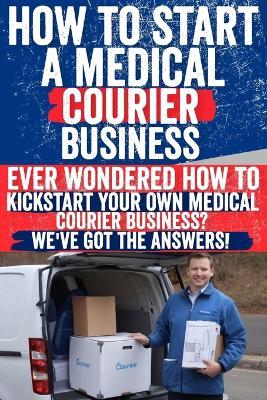 How to Start a Medical Courier Business - Steven N Harris - cover