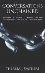 Conversations UNCHAINED: Mastering Authenticity, Connection, and Transparency in Critical Conversations