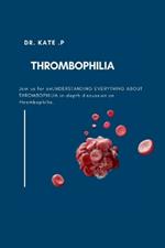 Thrombophilia: Understanding Everything about Thrombophilia