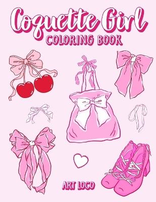 Coquette Girl Coloring Book: Coquette Aesthetic Coloring Book for Girls, Teens and Adults Featuring Cute Bows and Things - Art Loco - cover