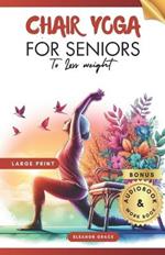 Chair Yoga for Seniors To Lose Weight: 28 Days challenge to Elevate Your Well-Being with 10-Minute Step-by-Step Exercises for Weight Loss and Flexibility Over 60