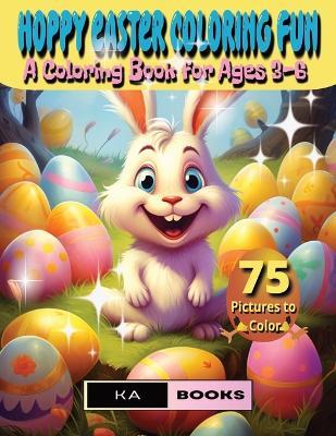 Hoppy Easter Coloring Fun: A Cute Coloring Book for Young Ones Ages 3-6 Featuring 75 Sweet and Playful Bunny Designs: Hoppity Fun for children for the Easter Holiday, many hours of enjoyment! - Ka Schlicht - cover