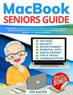 MacBook Seniors Guide: Exhaustive, Easy-to-Follow Manual to Master Your New Device. Discover All Features with Illustrated Step-by-Step Instructions & Helpful Tips to Maximize Your MacBook Experience