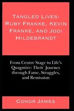Tangled Lives: Ruby Franke, Kevin Franke, and Jodi Hildebrandt: From Centre Stage to Life's Quagmire: Their Journey through Fame, Struggles, and Remission