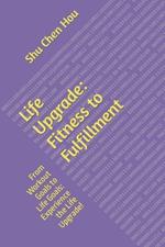 Life Upgrade: Fitness to Fulfillment: From Workout Goals to Life Goals: Experience the Life Upgrade!