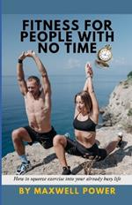 Fitness for People with No Time: How to squeeze exercise into your already busy life