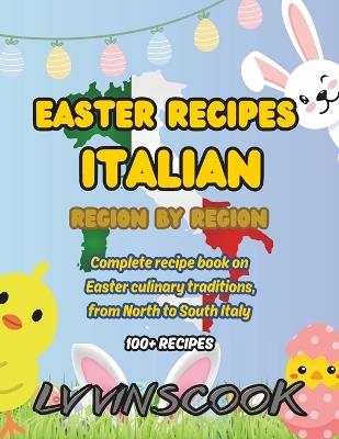 Easter Recipes Italian, Region by Region: Complete recipe book on Easter culinary traditions (100+ recipes), from North to South Italy (NON-COLOR VERSION) - LV Vinscook - cover