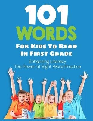 101 Words Kids Need to Read by First Grade: Building Young Readers: Mastering Essential Sight Words for 1st Grade Success - William J Huston - cover