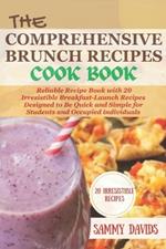 The Comprehensive Brunch Recipes Cookbook: Reliable Recipe Book with 20 Irresistible Breakfast-Launch Recipes Designed to Be Quick and Simple for Students and Occupied individuals