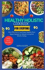 Healthy Holistic Cookbook for Everyone: 250+ Effortlessly and Freely Healthy Plant Based Recipes for Vibrant Living and Mindful Eating