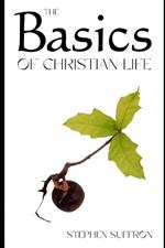 The Basics of Christian Life: How To Get Started Following Jesus