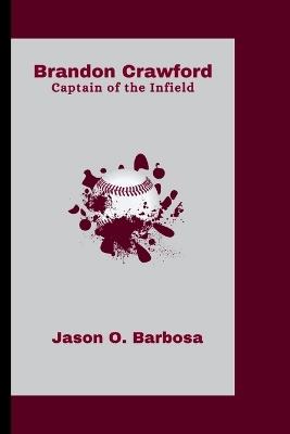 Brandon Crawford: Captain of the Infield - Jason O Barbosa - cover