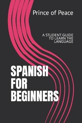 Spanish for Beginners: A Student Guide to Learn the Language - Prince Of Peace - cover