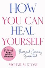 How You Can Heal Yourself: Letting Go of What's Holding You Back When You're Ready for Transformation