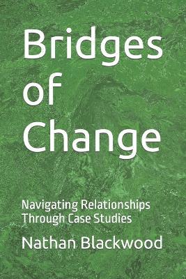 Bridges of Change: Navigating Relationships Through Case Studies - Nathan E Blackwood - cover