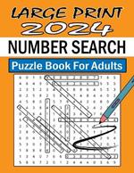 Large Print 2024 Number Search Puzzles for Adults: Suitable Number Search Puzzles For Adults. Large Print 100 Puzzles With Solutions, One Puzzle Per Pages. Adults Special Gift.