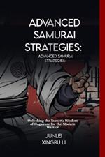 Advanced Samurai Strategies: Hagakure's Unspoken Teachings: Unlocking the Esoteric Wisdom of Hagakure for the Modern Warrior
