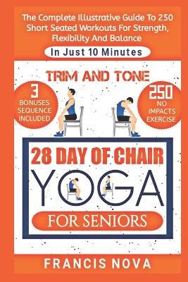 Trim and Tone, 28 Day of Chair Yoga for Seniors: The Complete Illustrative Guide To 250 Short Seated Workouts for Strength, Flexibility, and Balance in Just 10 Minutes A Day. - Francis Nova - cover