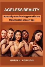 Ageless Beauty: Naturally transforming your Skin to a Flawless Skin at every Age