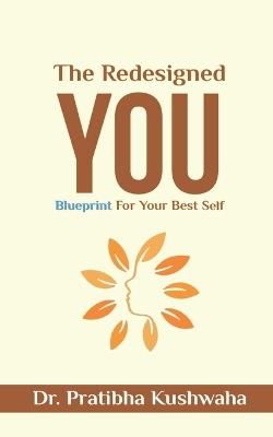 The Redesigned You: Blueprint For Your Best Self - Pratibha Kushwaha - cover