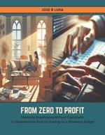 From Zero to Profit: Mastering Dropshipping Without Capital with A Comprehensive Book for Starting on a Shoestring Budget