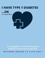 I Have Type 1 Diabetes......Ok: Teens Book About Type 1 Diabetes...Without making a big deal