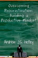 Overcoming Procrastination: Building a Productive Mindset