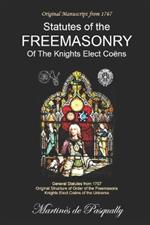 General Statutes Of The Freemasonry Of The Knights Elected Co?ns: According to the Original Manuscript of 1767.