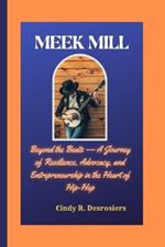 Meek Mill: Beyond the Beats -A Journey of Resilience, Advocacy, and Entrepreneurship in the Heart of Hip-Hop
