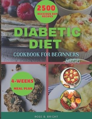 Diabetic Diet Cookbook for Beginners 2024: A Comprehensive Guide to Manage Diabetes with 4-Weeks Meal Plans and Tasty Recipes for Pre-Diabetes and Type 2 Diabetes, Featuring Low-Sugar and Low-Carbs - Rose Bright - cover