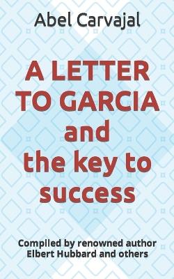 A LETTER TO GARCIA and the key to success: Compiled by renowned author Elbert Hubbard and others - Elbert Hubbard - cover