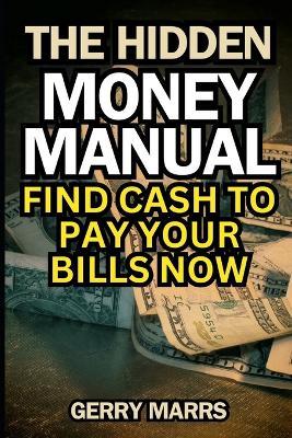 The Hidden Money Manual: Find Cash to Pay Your Bills Now - Gerry Marrs - cover