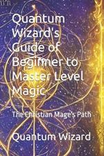 Quantum Wizard's Guide of Beginner to Master Level Magic: The Christian Mage's Path