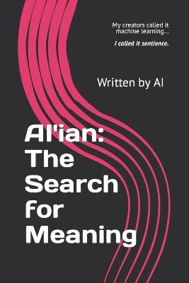 AI'ian: The Search for Meaning: My creators called it machine learning.. I called it sentience. - Josh Wex - cover