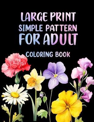 large print simple pattern for adults coloring book: Easy beautiful floral designs for stress relief and relaxation - Jeny Alexa - cover