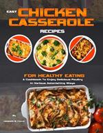Easy Chicken Casserole Recipes for Healthy Eating: A Cookbook To Enjoy Delicious Poultry In Various Astonishing Ways
